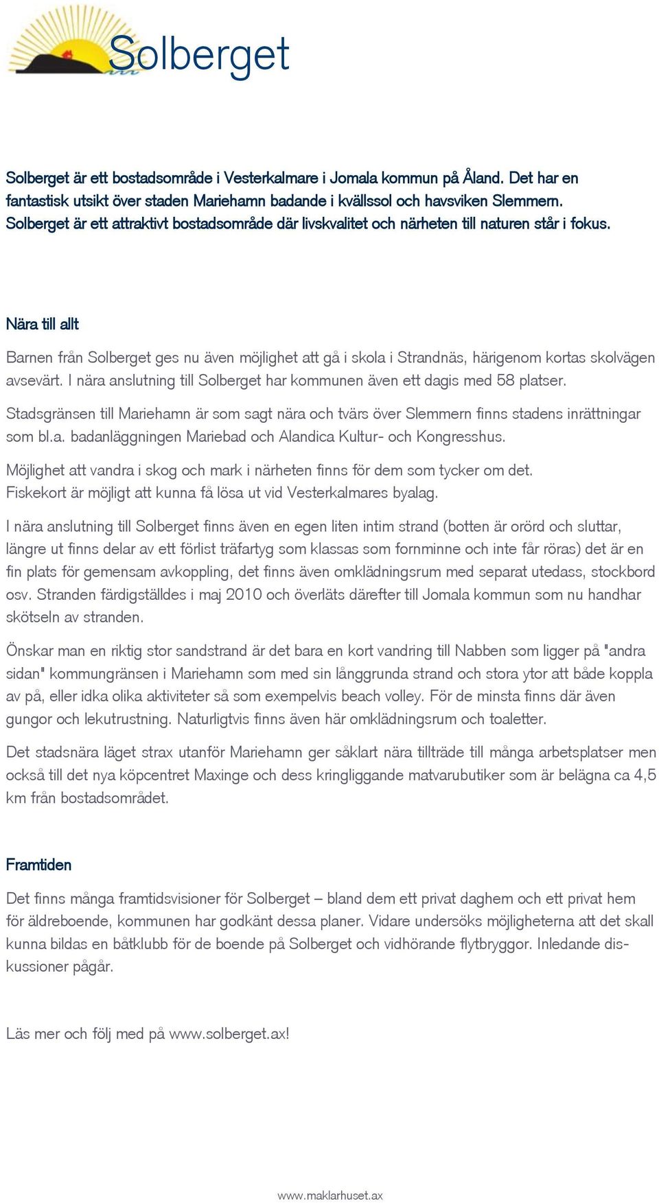 Nära till allt Barnen från Solberget ges nu även möjlighet att gå i skola i Strandnäs, härigenom kortas skolvägen avsevärt. I nära anslutning till Solberget har kommunen även ett dagis med 58 platser.