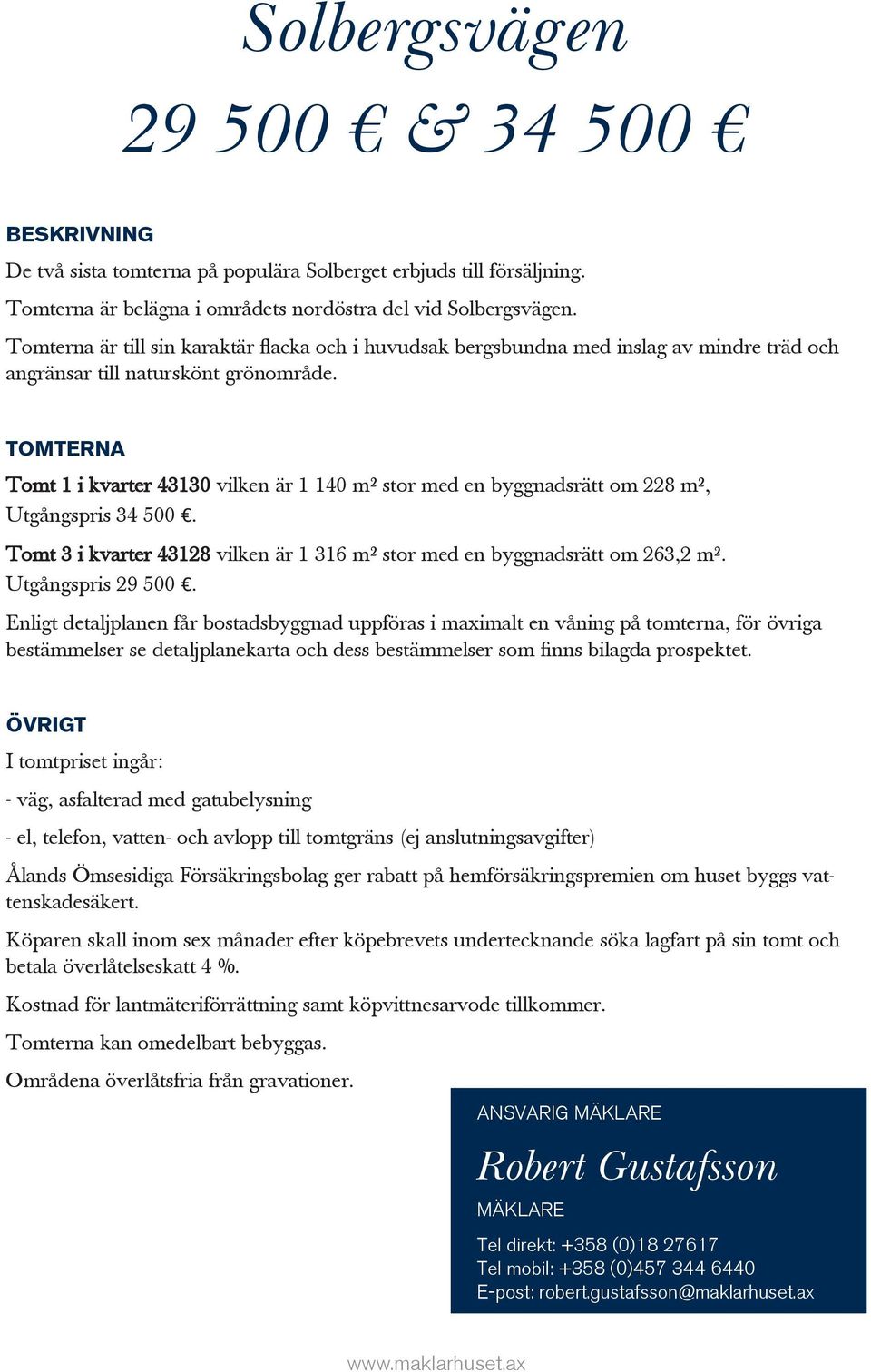 TOMTERNA Tomt 1 i kvarter 43130 vilken är 1 140 m² stor med en byggnadsrätt om 228 m², Utgångspris 34 500. Tomt 3 i kvarter 43128 vilken är 1 316 m² stor med en byggnadsrätt om 263,2 m².