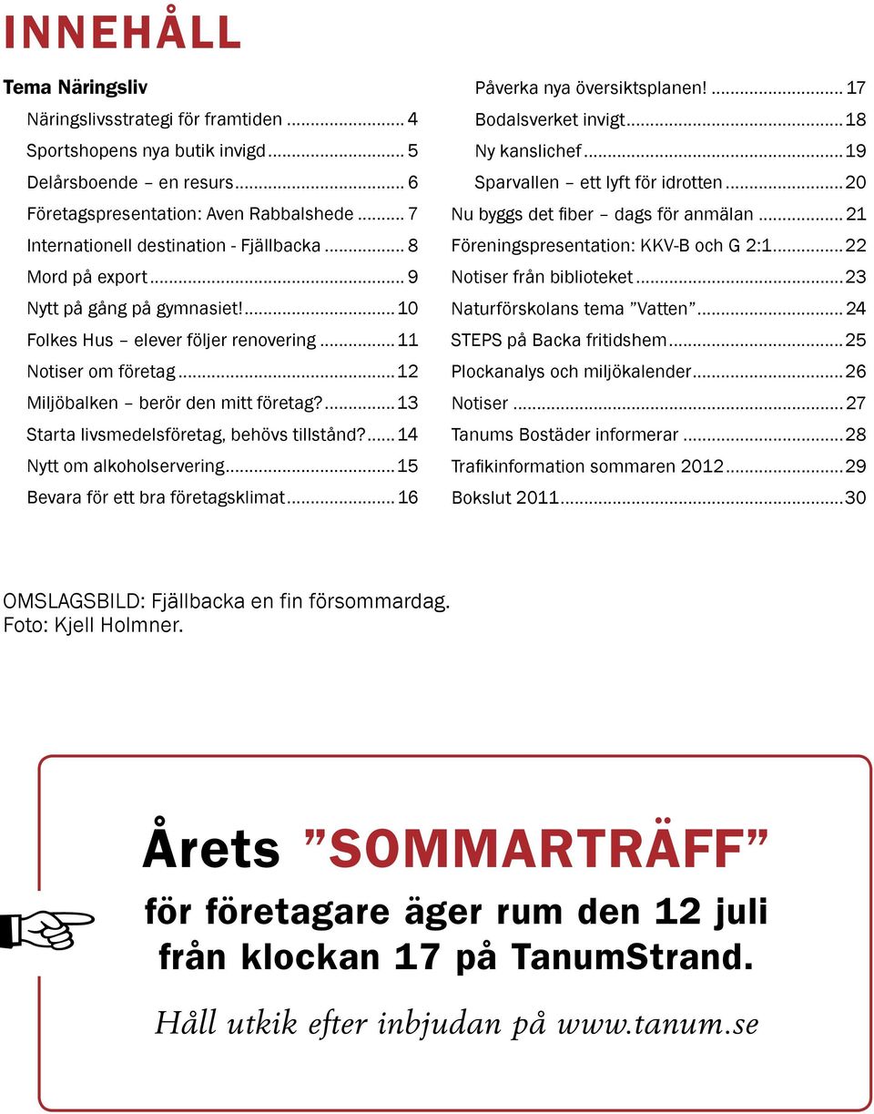 ...13 Starta livsmedelsföretag, behövs tillstånd?...14 Nytt om alkoholservering...15 Bevara för ett bra företagsklimat...16 Påverka nya översiktsplanen!... 17 Bodalsverket invigt...18 Ny kanslichef.