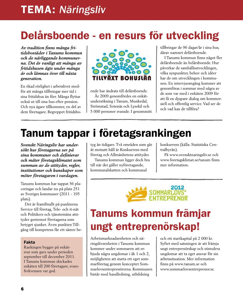 År 2009 genomfördes en enkätundersökning i Tanum, Munkedal, Strömstad, Sotenäs och Lysekil och 5 000 personer svarade.