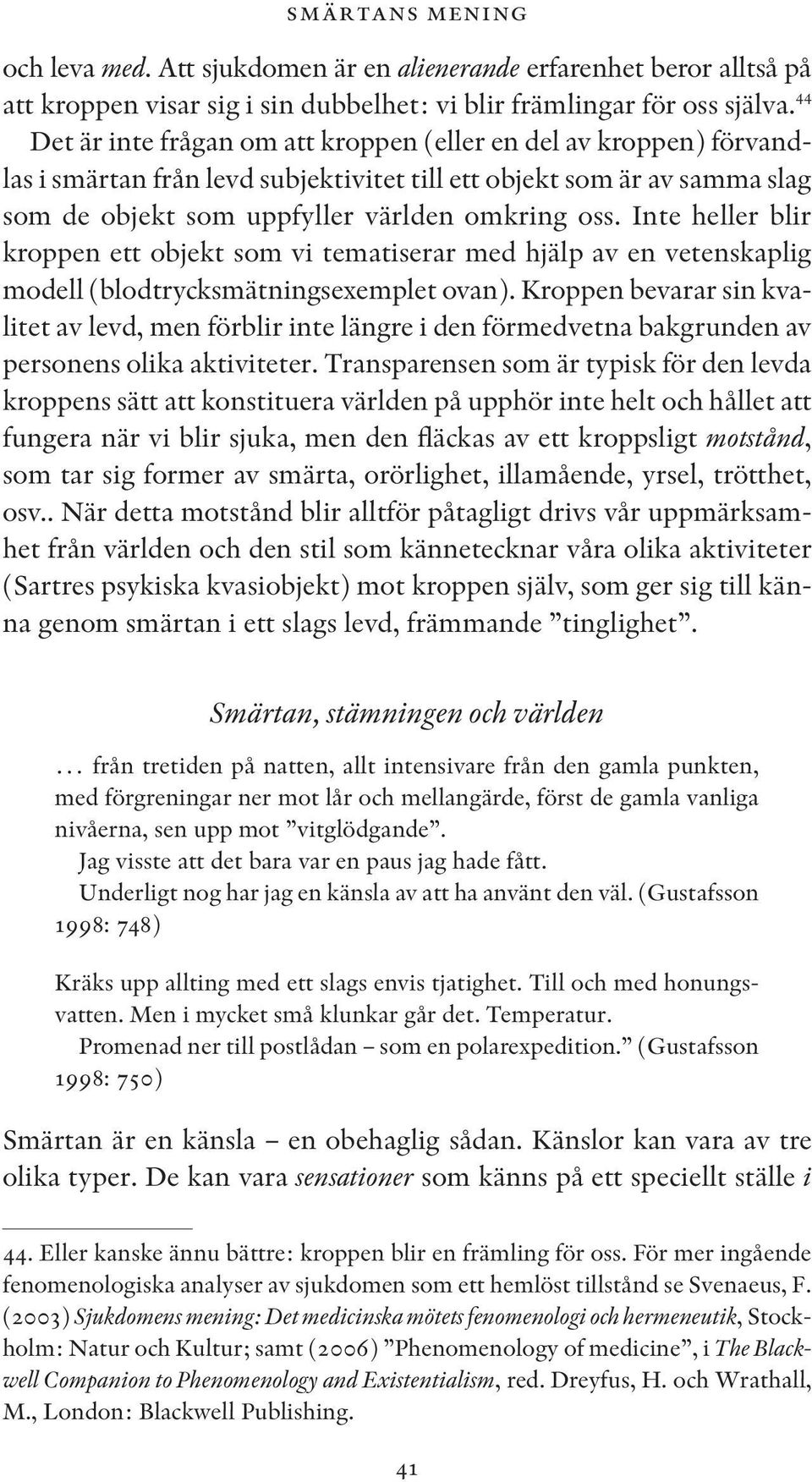 Inte heller blir kroppen ett objekt som vi tematiserar med hjälp av en vetenskaplig modell (blodtrycksmätningsexemplet ovan).