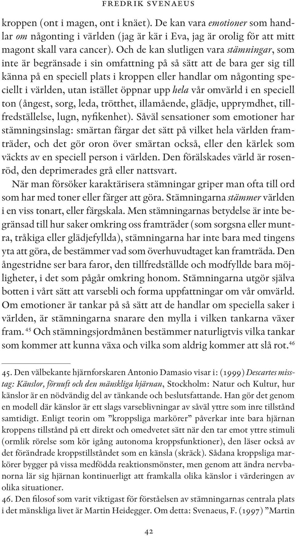 utan istället öppnar upp hela vår omvärld i en speciell ton (ångest, sorg, leda, trötthet, illamående, glädje, upprymdhet, tillfredställelse, lugn, nyfikenhet).