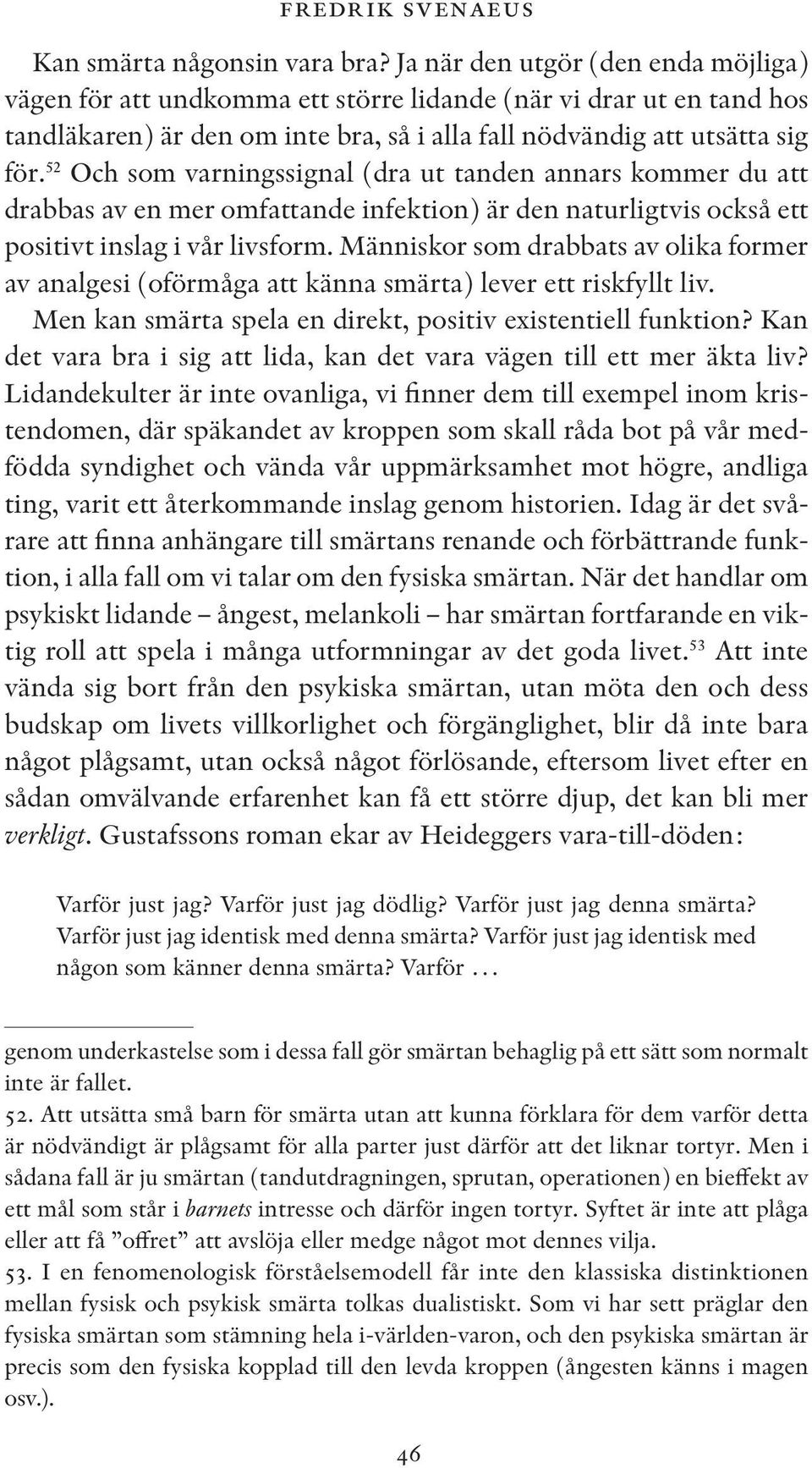 52 Och som varningssignal (dra ut tanden annars kommer du att drabbas av en mer omfattande infektion) är den naturligtvis också ett positivt inslag i vår livsform.