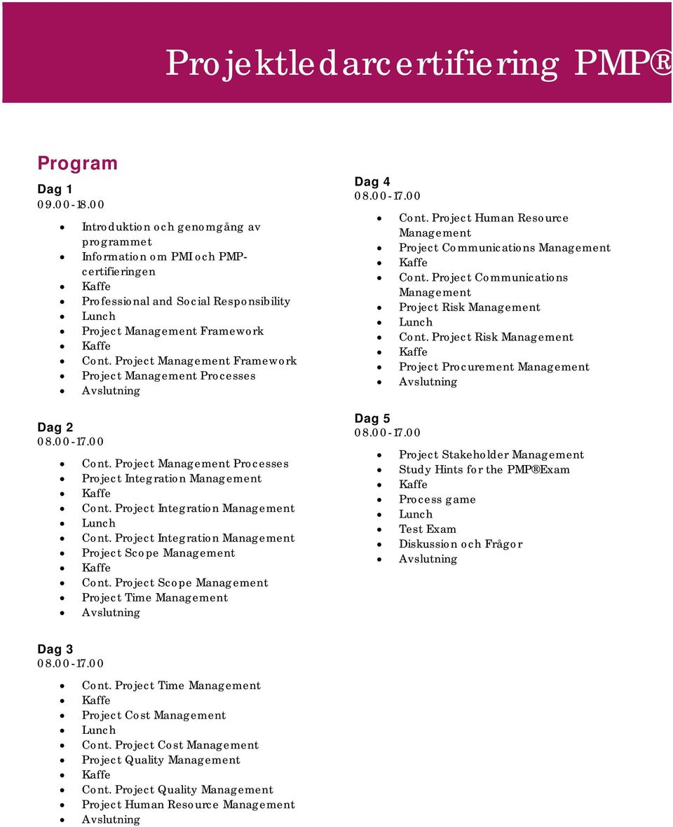 Project Scope Management Project Time Management Dag 4 08.00-17.00 Dag 5 08.00-17.00 Cont. Project Human Resource Management Project Communications Management Cont.