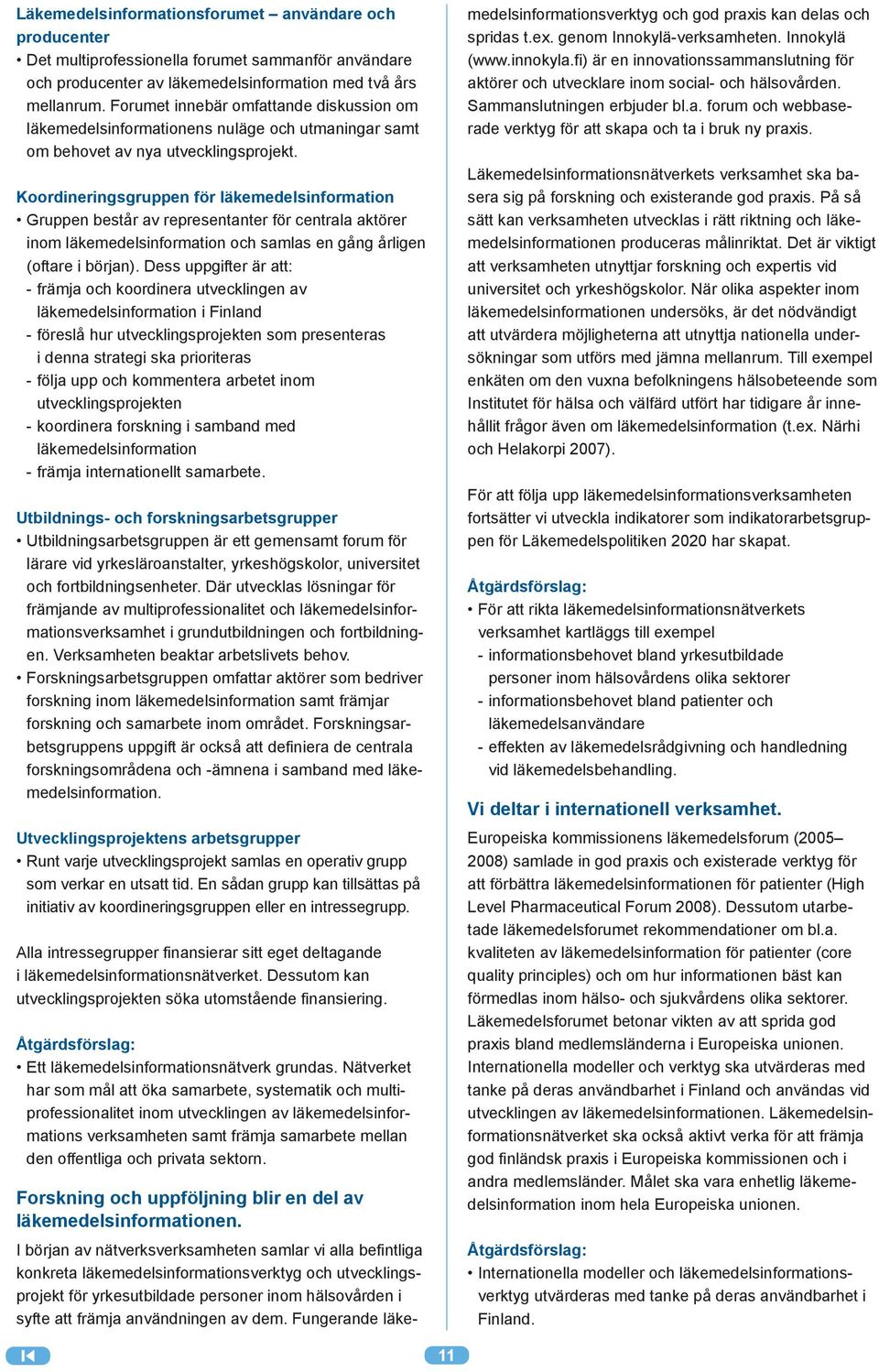 Koordineringsgruppen för läkemedelsinformation Gruppen består av representanter för centrala aktörer inom läkemedelsinformation och samlas en gång årligen (oftare i början).