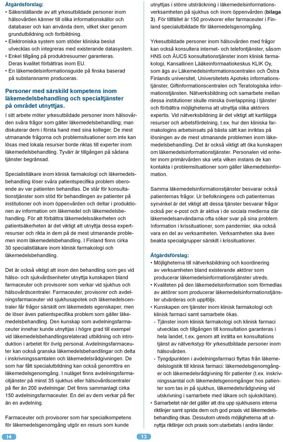 En läkemedelsinformationsguide på finska baserad på substansnamn produceras. Personer med särskild kompetens inom läkemedelsbehandling och specialtjänster på området utnyttjas.