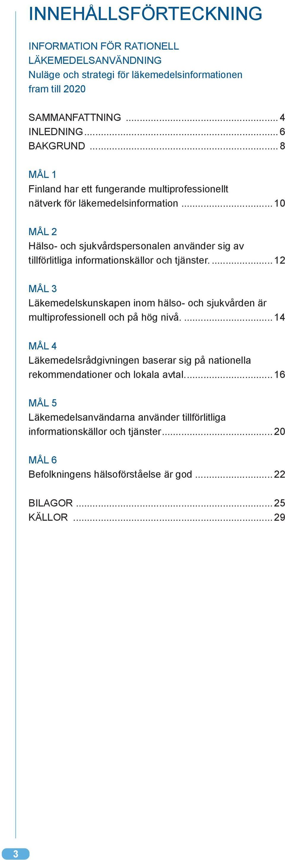 .. 10 MÅL 2 Hälso- och sjukvårdspersonalen använder sig av tillförlitliga informationskällor och tjänster.