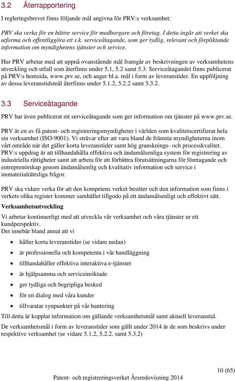 Hur PRV arbetar med att uppnå ovanstående mål framgår av beskrivningen av verksamhetens utveckling och utfall som återfinns under 5.1, 5.2 samt 5.3.