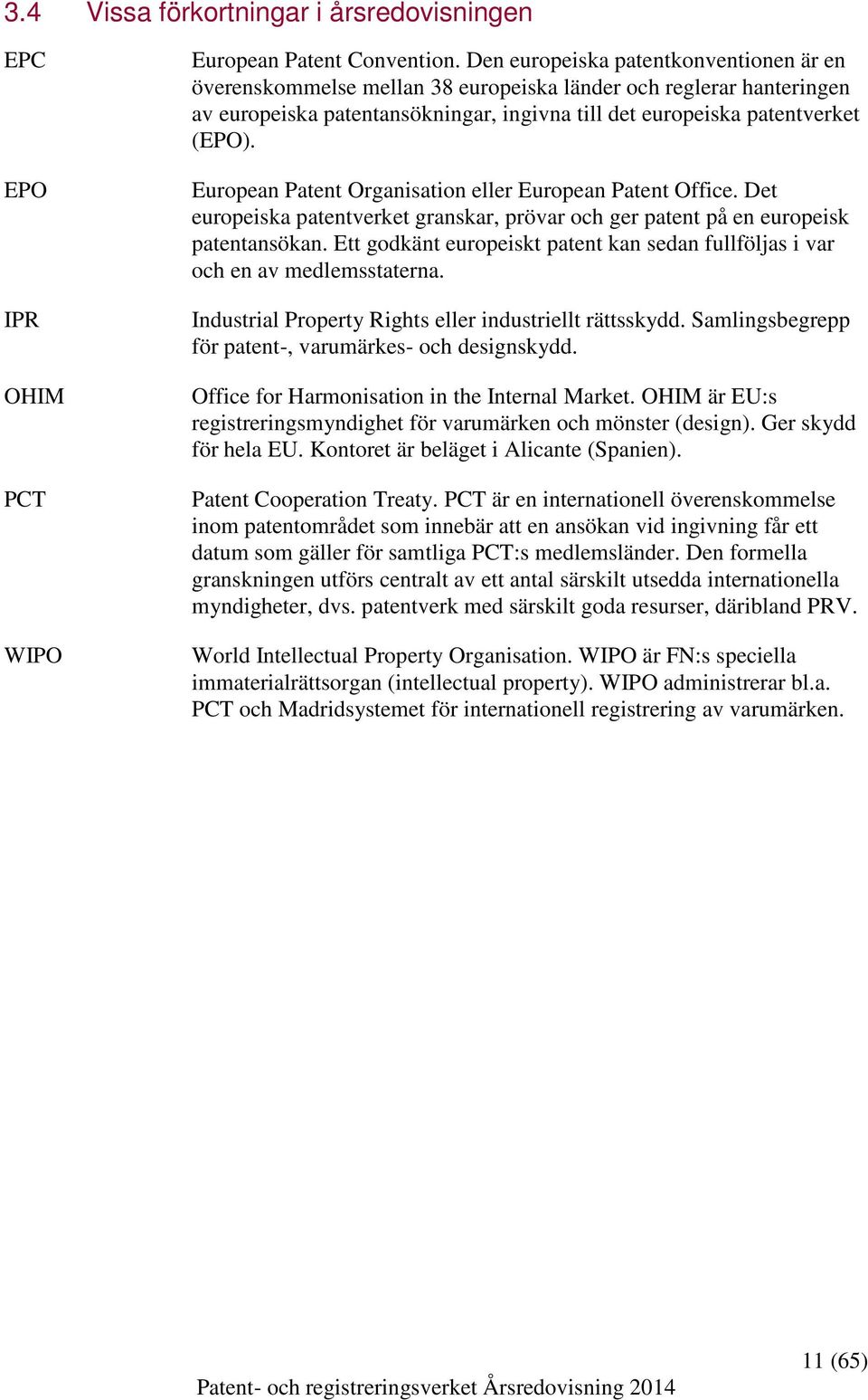 European Patent Organisation eller European Patent Office. Det europeiska patentverket granskar, prövar och ger patent på en europeisk patentansökan.