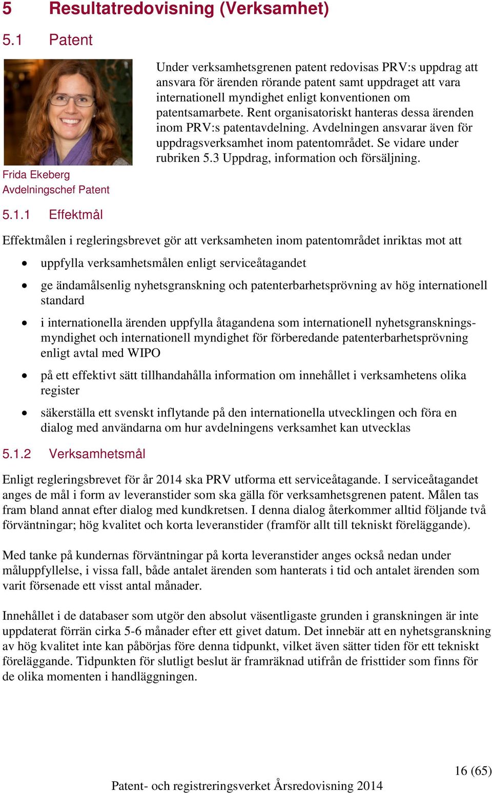 konventionen om patentsamarbete. Rent organisatoriskt hanteras dessa ärenden inom PRV:s patentavdelning. Avdelningen ansvarar även för uppdragsverksamhet inom patentområdet.