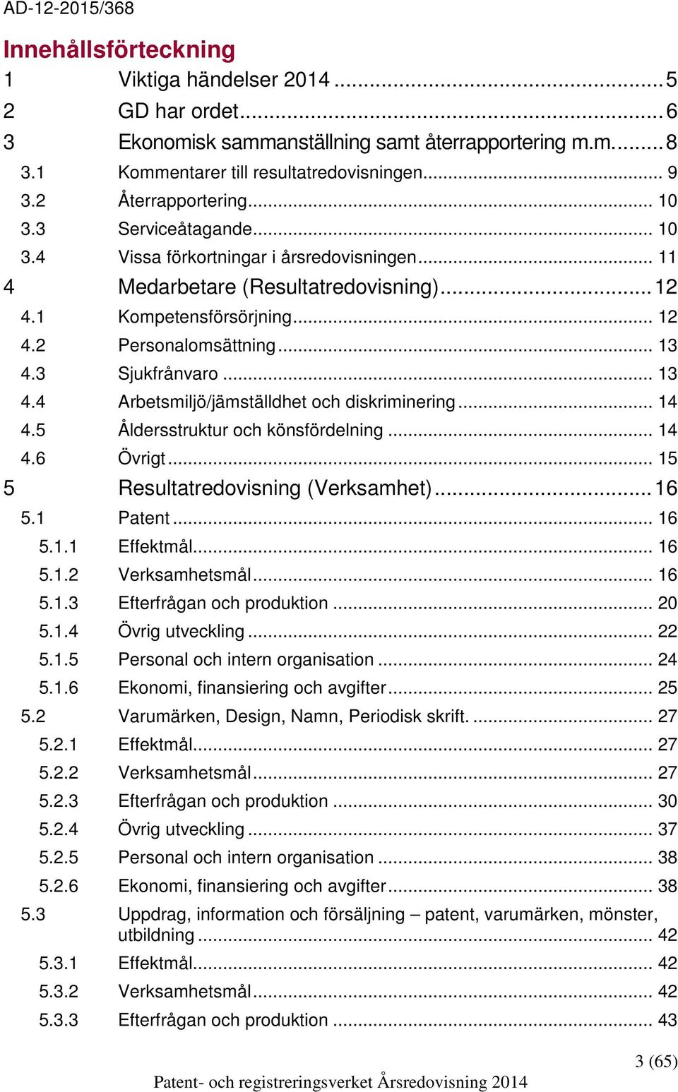 .. 13 4.3 Sjukfrånvaro... 13 4.4 Arbetsmiljö/jämställdhet och diskriminering... 14 4.5 Åldersstruktur och könsfördelning... 14 4.6 Övrigt... 15 5 Resultatredovisning (Verksamhet)... 16 5.1 Patent.