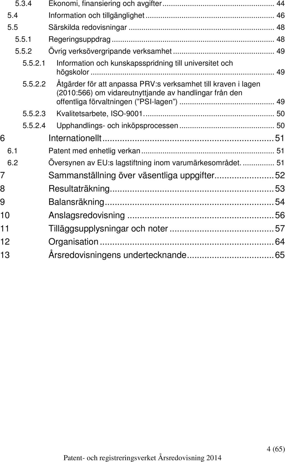 .. 49 5.5.2.3 Kvalitetsarbete, ISO-9001.... 50 5.5.2.4 Upphandlings- och inköpsprocessen... 50 6 Internationellt... 51 6.1 Patent med enhetlig verkan... 51 6.2 Översynen av EU:s lagstiftning inom varumärkesområdet.