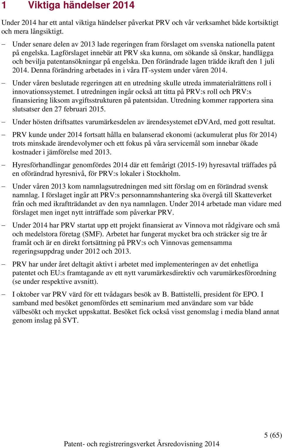 Lagförslaget innebär att PRV ska kunna, om sökande så önskar, handlägga och bevilja patentansökningar på engelska. Den förändrade lagen trädde ikraft den 1 juli 2014.