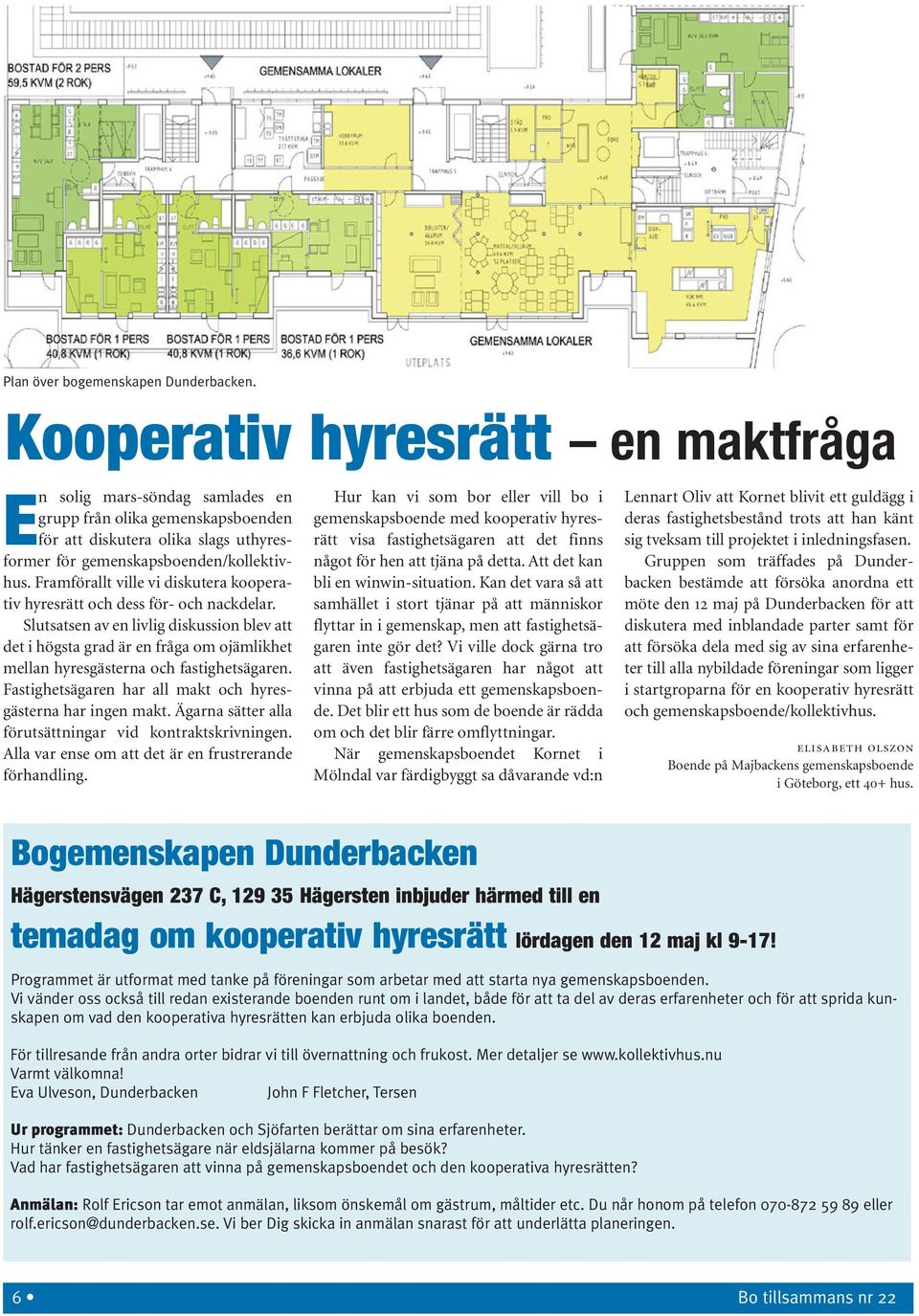 Fram förallt ville vi diskutera kooperativ hyresrätt och dess för- och nackdelar.