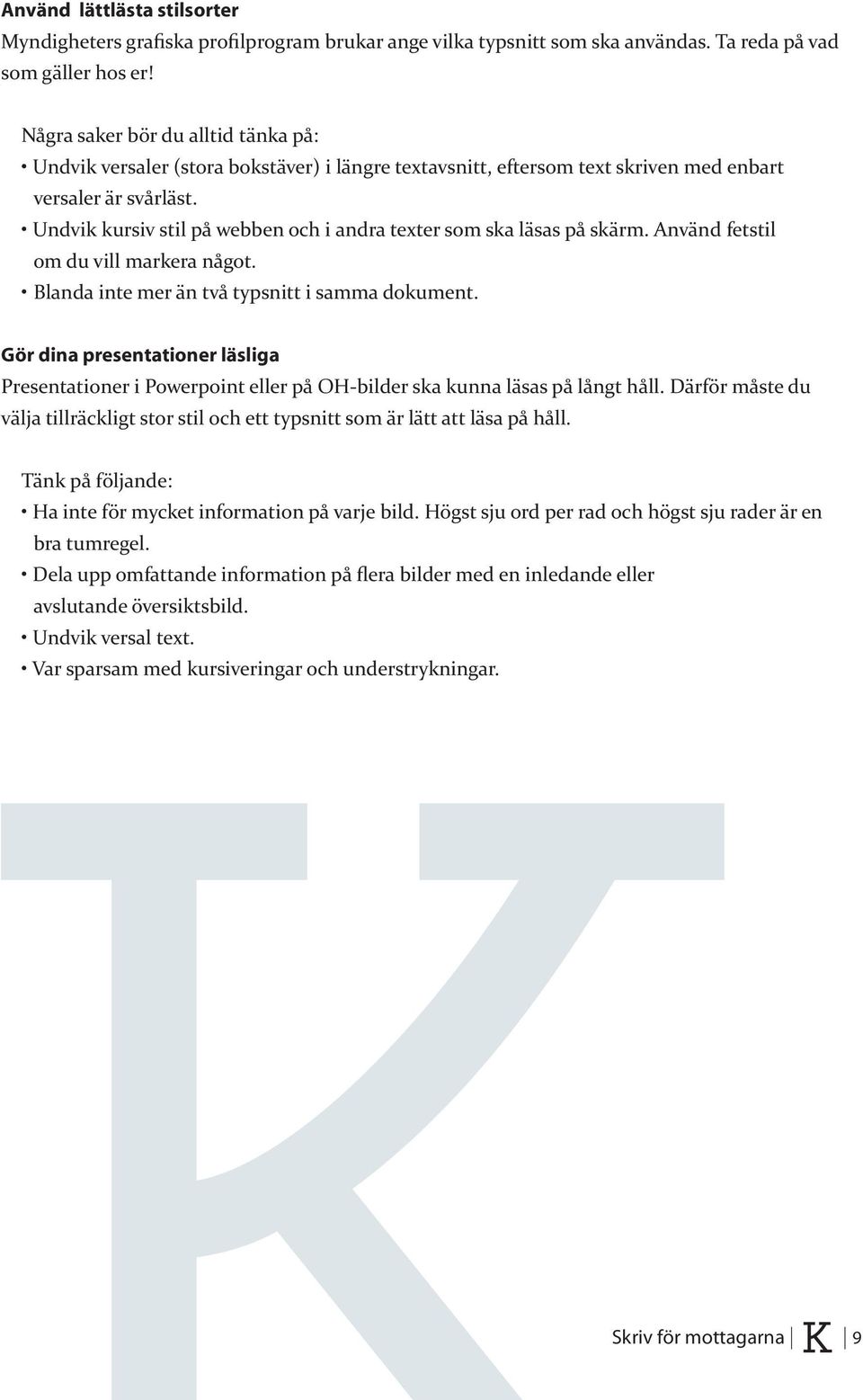 Undvik kursiv stil på webben och i andra texter som ska läsas på skärm. Använd fetstil om du vill markera något. Blanda inte mer än två typsnitt i samma dokument.