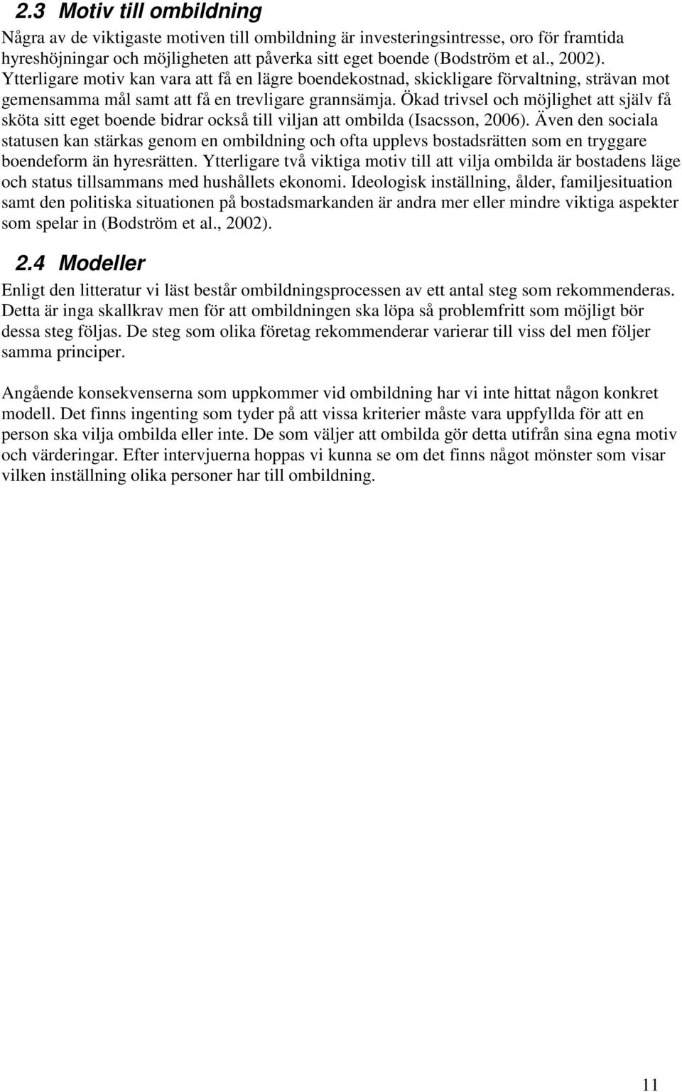 Ökad trivsel och möjlighet att själv få sköta sitt eget boende bidrar också till viljan att ombilda (Isacsson, 2006).