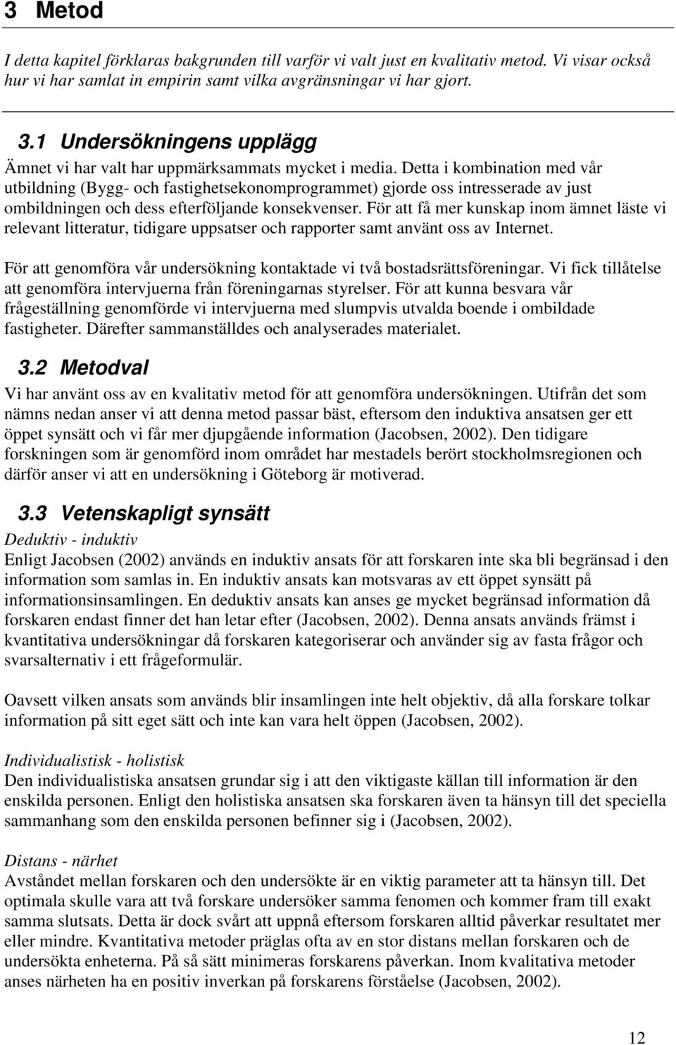 Detta i kombination med vår utbildning (Bygg- och fastighetsekonomprogrammet) gjorde oss intresserade av just ombildningen och dess efterföljande konsekvenser.