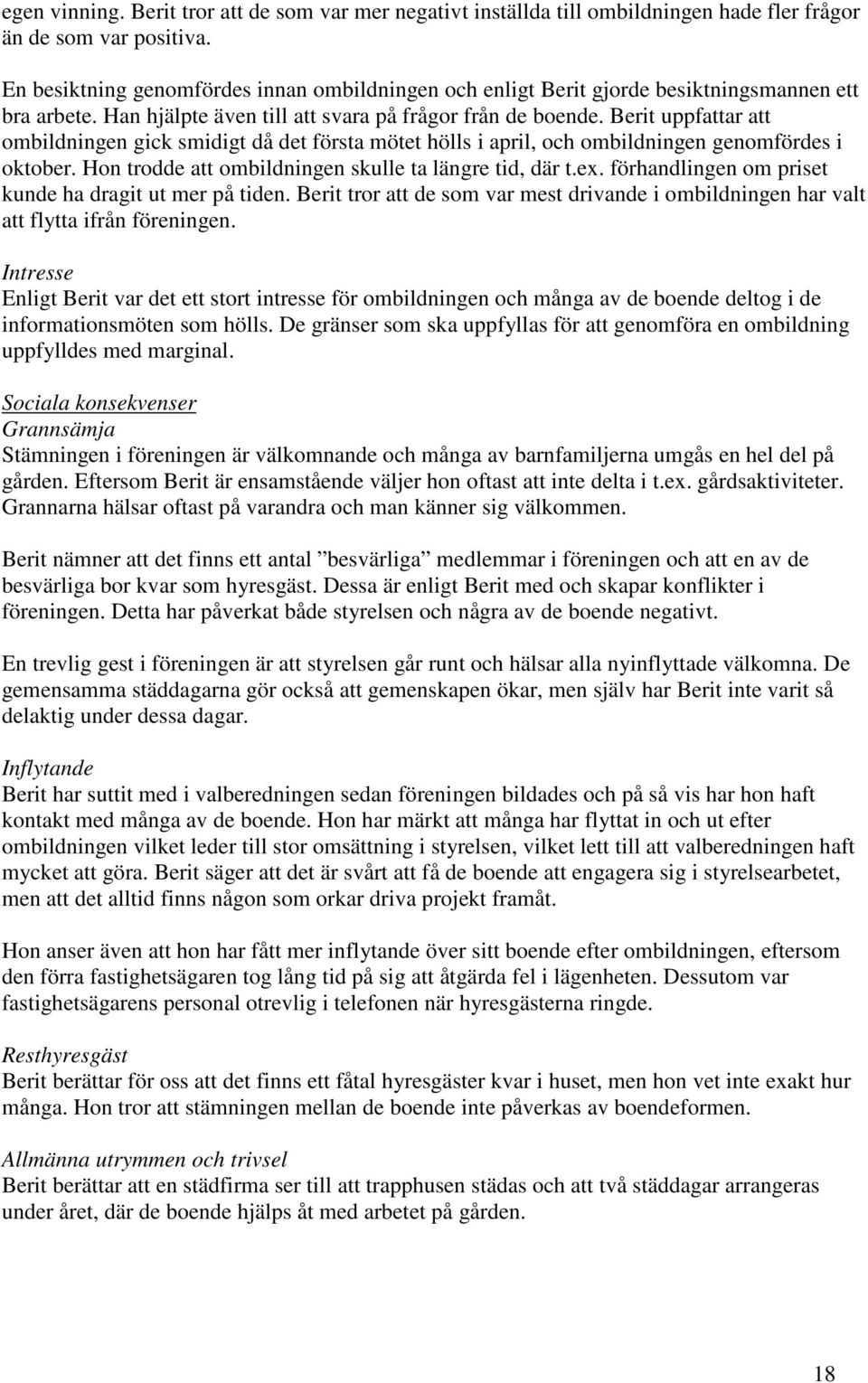 Berit uppfattar att ombildningen gick smidigt då det första mötet hölls i april, och ombildningen genomfördes i oktober. Hon trodde att ombildningen skulle ta längre tid, där t.ex.