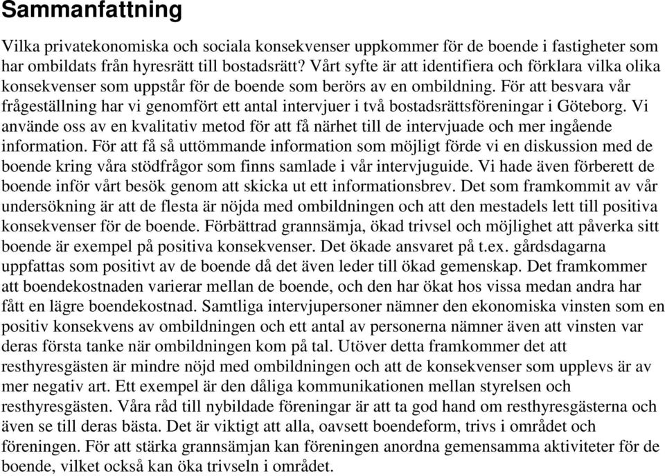 För att besvara vår frågeställning har vi genomfört ett antal intervjuer i två bostadsrättsföreningar i Göteborg.