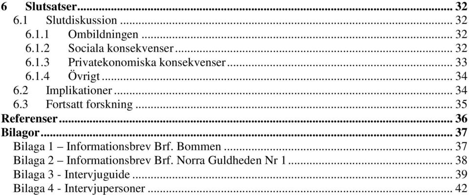 .. 37 Bilaga 1 Informationsbrev Brf. Bommen... 37 Bilaga 2 Informationsbrev Brf. Norra Guldheden Nr 1.