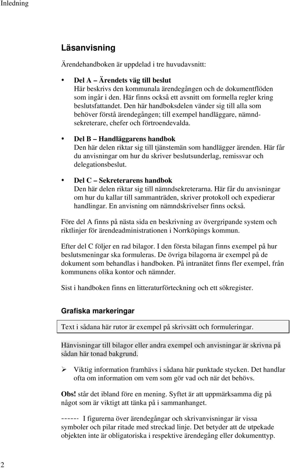 Den här handboksdelen vänder sig till alla som behöver förstå ärendegången; till exempel handläggare, nämndsekreterare, chefer och förtroendevalda.