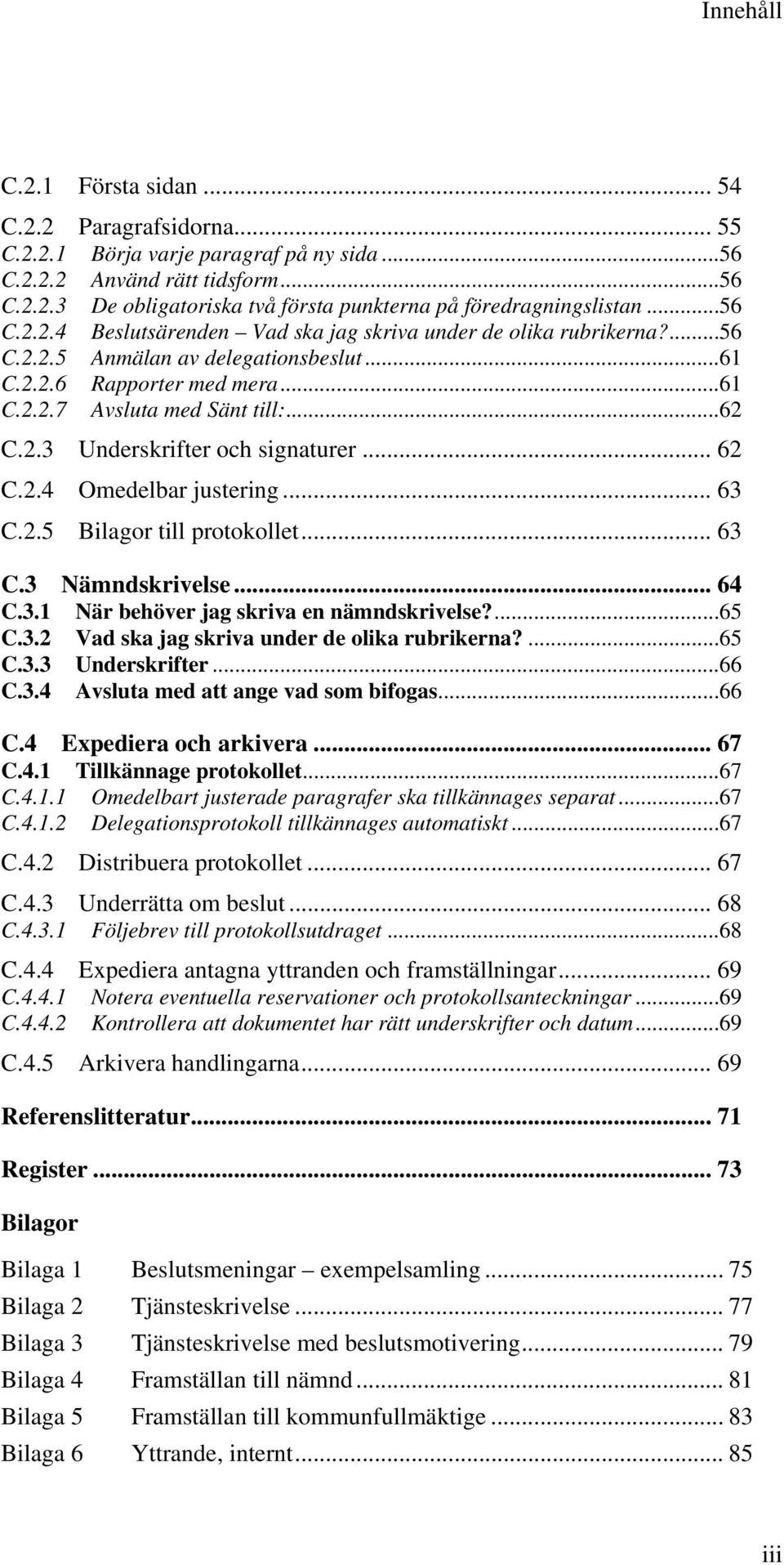 .. 62 C.2.4 Omedelbar justering... 63 C.2.5 Bilagor till protokollet... 63 C.3 Nämndskrivelse... 64 C.3.1 När behöver jag skriva en nämndskrivelse?...65 C.3.2 Vad ska jag skriva under de olika rubrikerna?