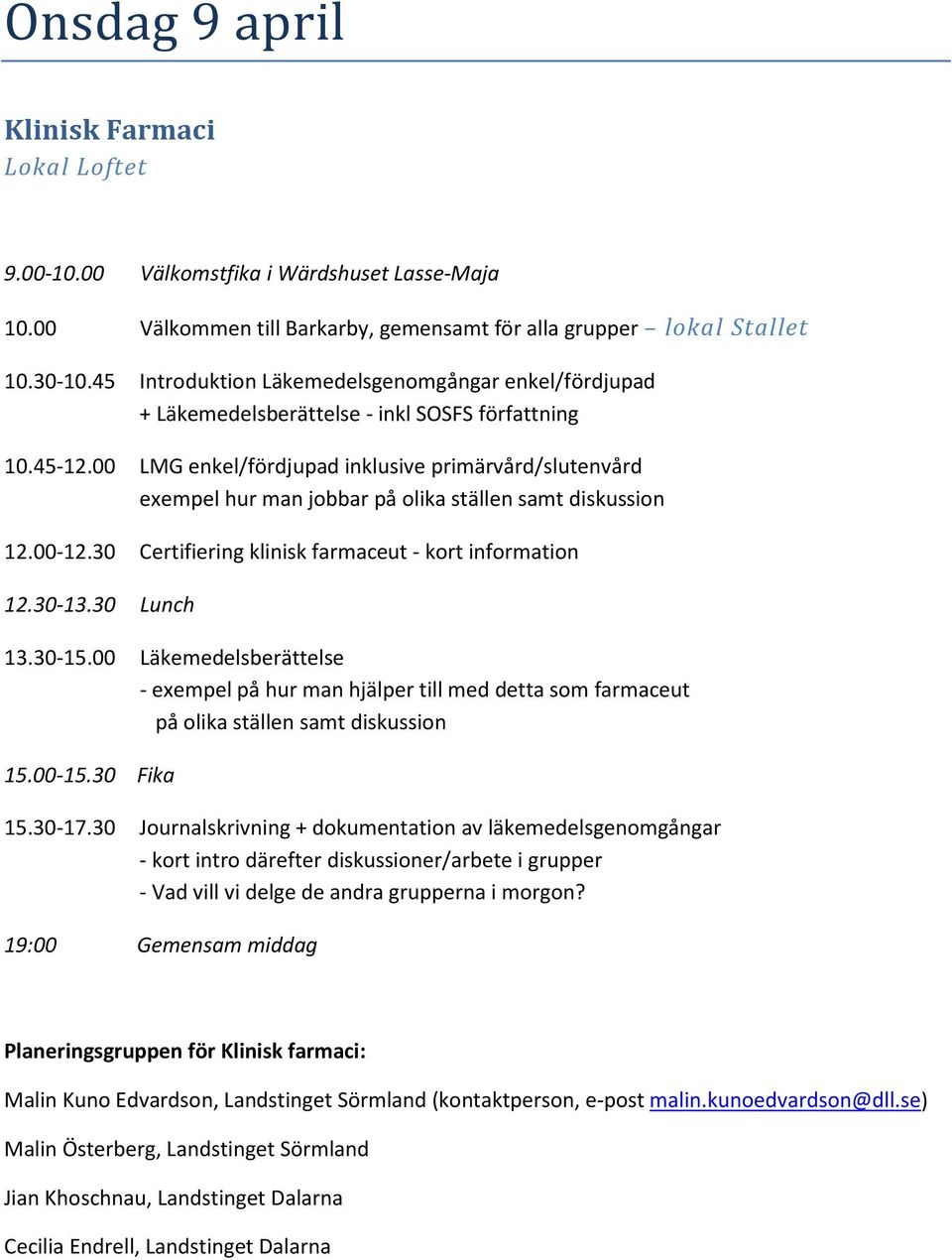 00 Läkemedelsberättelse - exempel på hur man hjälper till med detta som farmaceut på olika ställen samt diskussion 15.00-15.30 Fika 15.30-17.