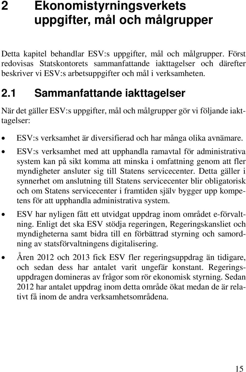 1 Sammanfattande iakttagelser När det gäller ESV:s uppgifter, mål och målgrupper gör vi följande iakttagelser: ESV:s verksamhet är diversifierad och har många olika avnämare.