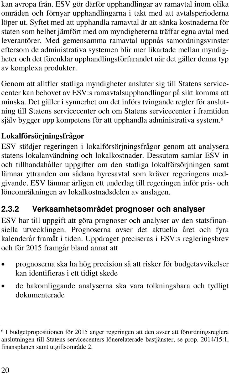 Med gemensamma ramavtal uppnås samordningsvinster eftersom de administrativa systemen blir mer likartade mellan myndigheter och det förenklar upphandlingsförfarandet när det gäller denna typ av