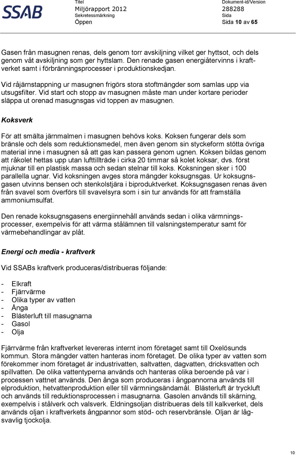 Vid start och stopp av masugnen måste man under kortare perioder släppa ut orenad masugnsgas vid toppen av masugnen. Koksverk För att smälta järnmalmen i masugnen behövs koks.