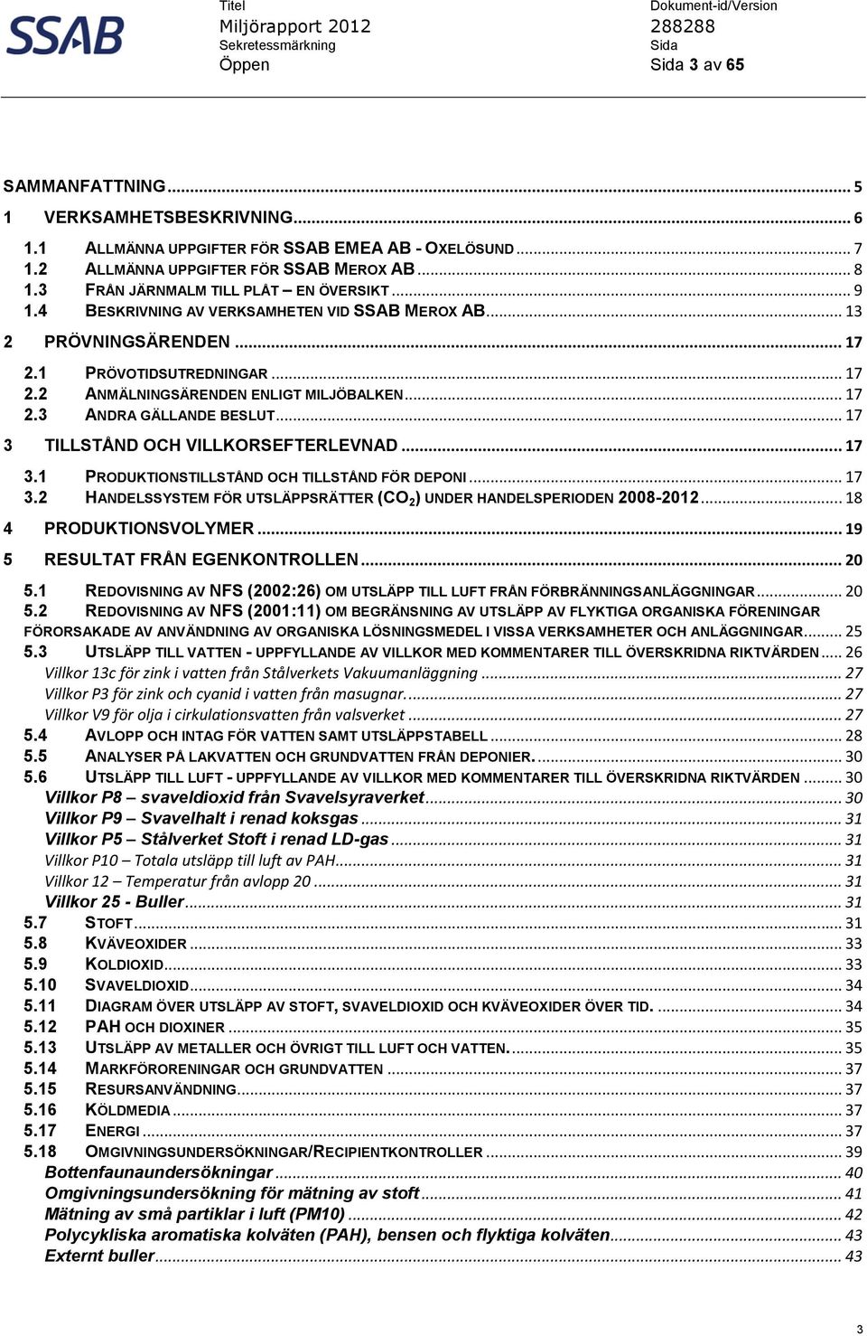 .. 17 2.3 ANDRA GÄLLANDE BESLUT... 17 3 TILLSTÅND OCH VILLKORSEFTERLEVNAD... 17 3.1 PRODUKTIONSTILLSTÅND OCH TILLSTÅND FÖR DEPONI... 17 3.2 HANDELSSYSTEM FÖR UTSLÄPPSRÄTTER (CO 2 ) UNDER HANDELSPERIODEN 2008-2012.