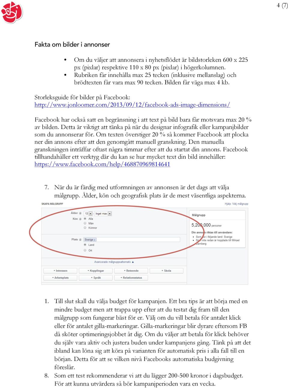 com/2013/09/12/facebook-ads-image-dimensions/ Facebook har också satt en begränsning i att text på bild bara får motsvara max 20 % av bilden.