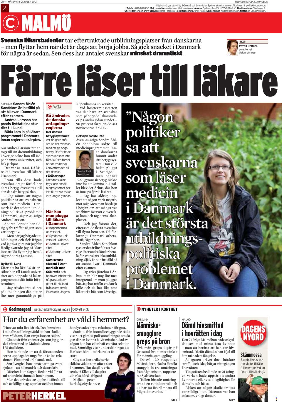 Editionschef: Anders Behrmann. Nattchef: Lena Philipson. Svenska läkarstudenter tar eftertraktade utbildningsplatser från danskarna men flyttar hem när det är dags att börja jobba.