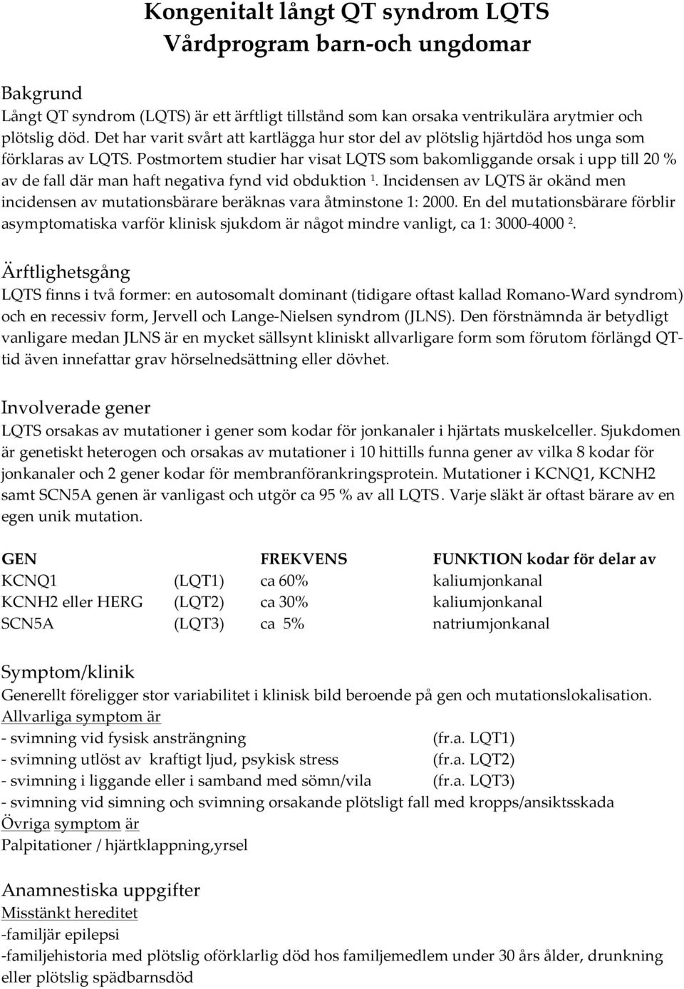 Postmortem studier har visat LQTS som bakomliggande orsak i upp till 20 % av de fall där man haft negativa fynd vid obduktion 1.