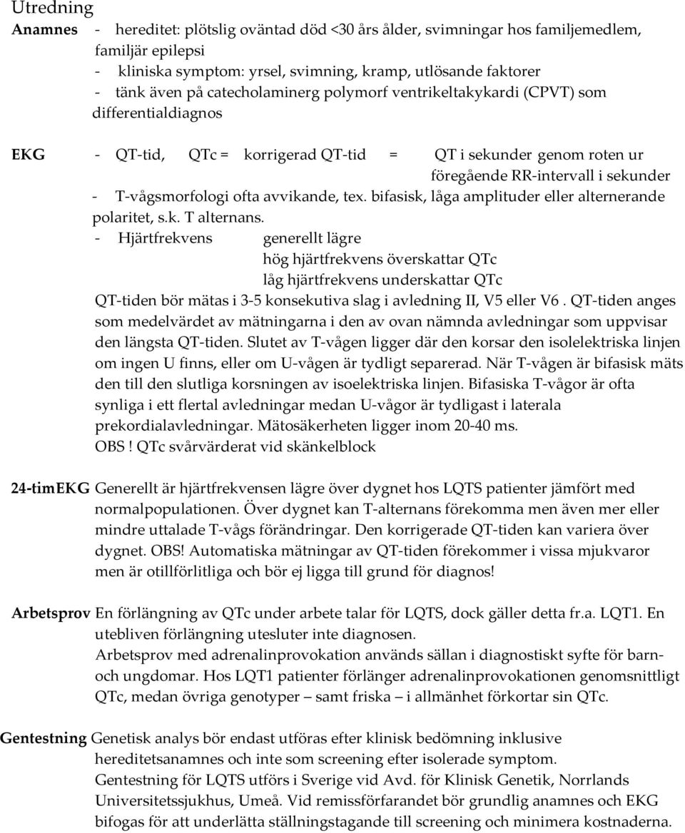 vågsmorfologi ofta avvikande, tex. bifasisk, låga amplituder eller alternerande polaritet, s.k. T alternans.