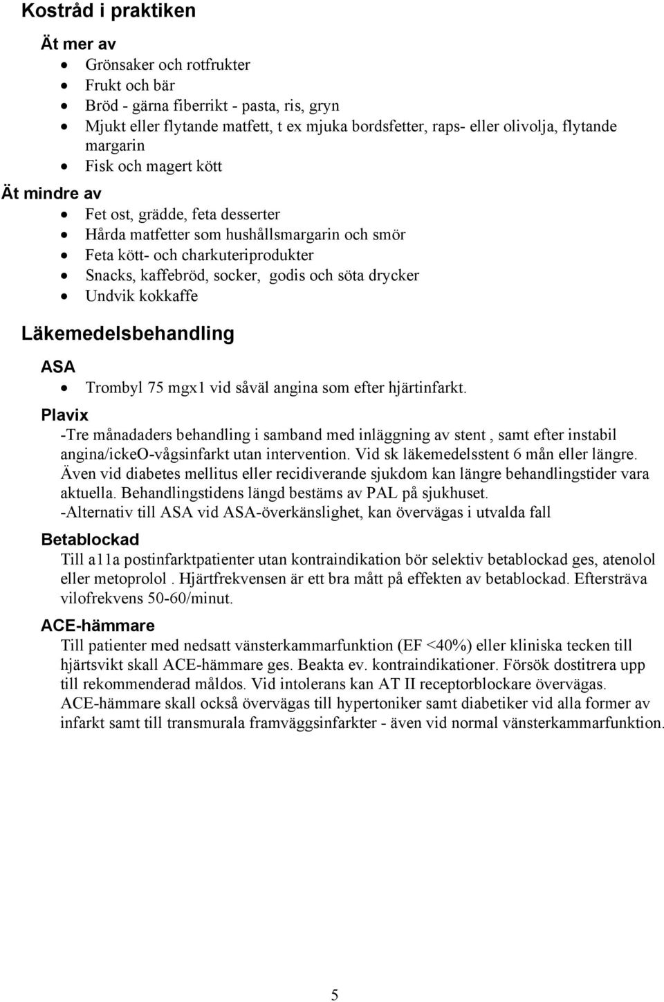 drycker Undvik kokkaffe Läkemedelsbehandling ASA Trombyl 75 mgx1 vid såväl angina som efter hjärtinfarkt.