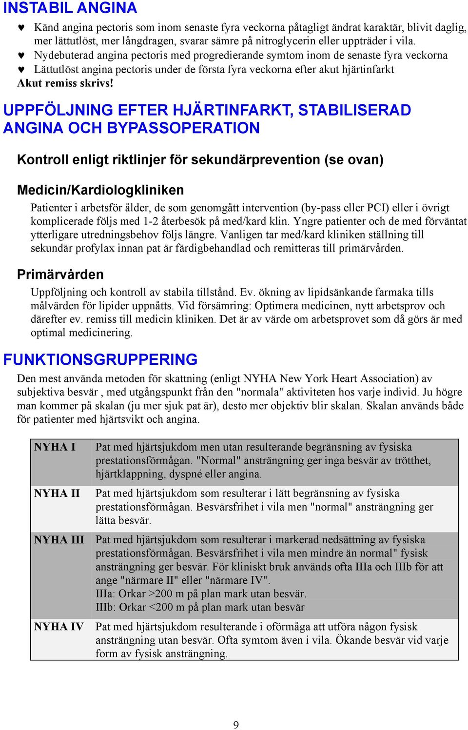 UPPFÖLJNING EFTER HJÄRTINFARKT, STABILISERAD ANGINA OCH BYPASSOPERATION Kontroll enligt riktlinjer för sekundärprevention (se ovan) Medicin/Kardiologkliniken Patienter i arbetsför ålder, de som