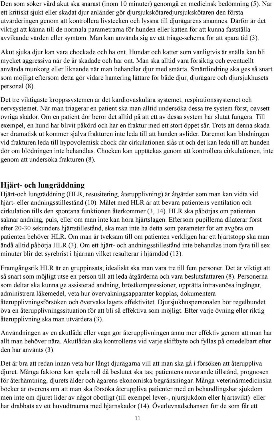 Därför är det viktigt att känna till de normala parametrarna för hunden eller katten för att kunna fastställa avvikande värden eller symtom.