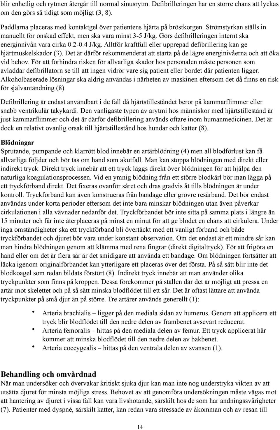 Görs defibrilleringen internt ska energinnivån vara cirka 0.2-0.4 J/kg. Alltför kraftfull eller upprepad defibrillering kan ge hjärtmuskelskador (3).