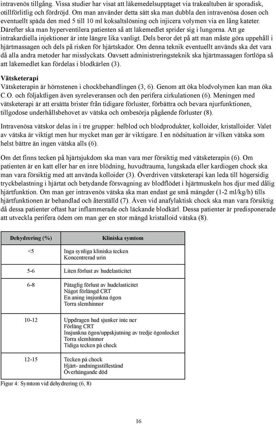 Därefter ska man hyperventilera patienten så att läkemedlet sprider sig i lungorna. Att ge intrakardiella injektioner är inte längre lika vanligt.