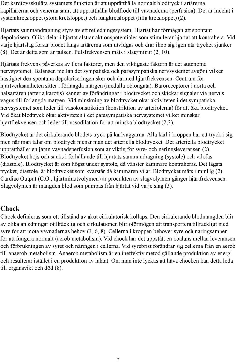 Hjärtat har förmågan att spontant depolarisera. Olika delar i hjärtat alstrar aktionspotentialer som stimulerar hjärtat att kontrahera.