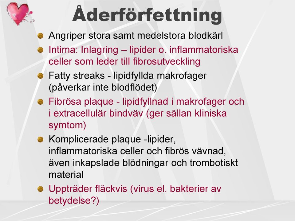 Fibrösa plaque - lipidfyllnad i makrofager och i extracellulär bindväv (ger sällan kliniska symtom) Komplicerade plaque