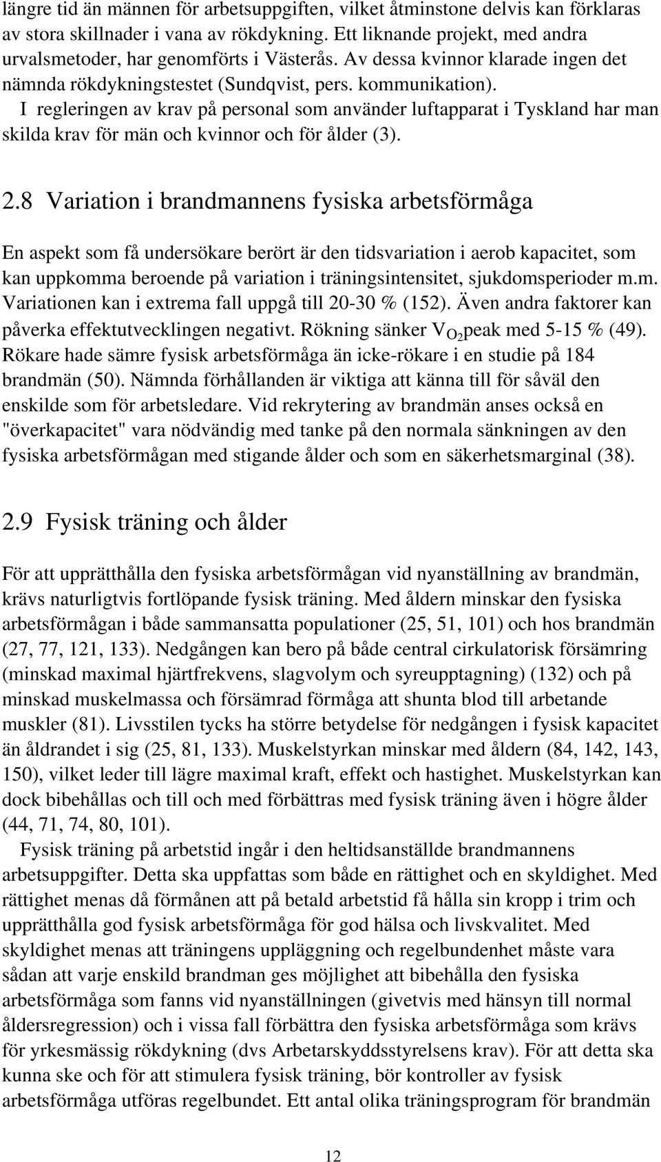 I regleringen av krav på personal som använder luftapparat i Tyskland har man skilda krav för män och kvinnor och för ålder (3). 2.