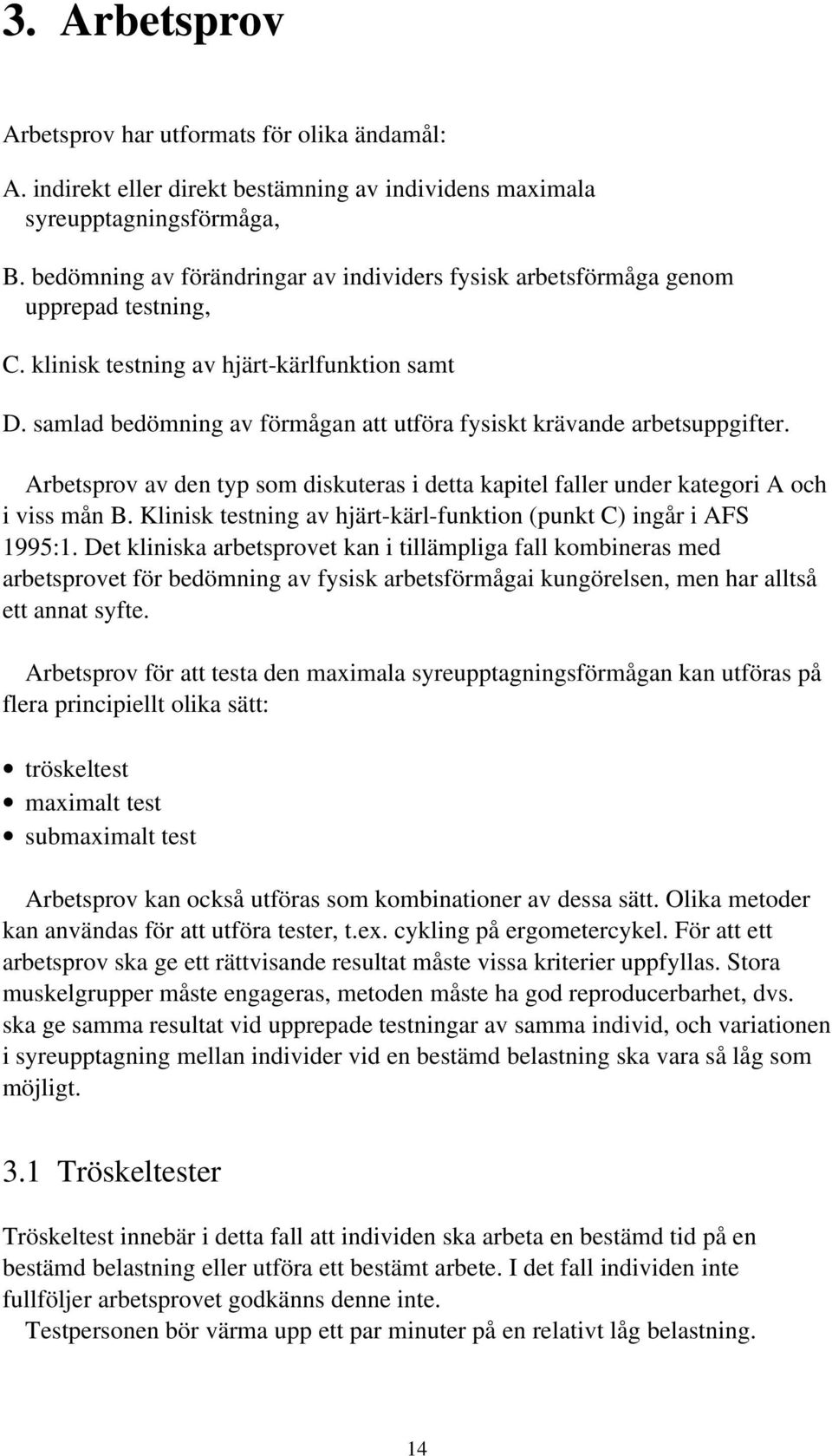 samlad bedömning av förmågan att utföra fysiskt krävande arbetsuppgifter. Arbetsprov av den typ som diskuteras i detta kapitel faller under kategori A och i viss mån B.