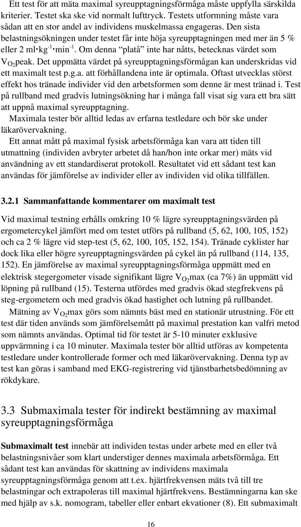 Den sista belastningsökningen under testet får inte höja syreupptagningen med mer än 5 % eller 2 ml kg -1 min -1. Om denna platå inte har nåtts, betecknas värdet som V O2 peak.