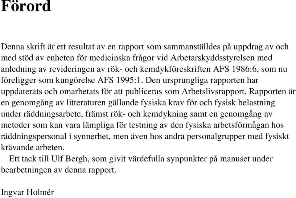 Rapporten är en genomgång av litteraturen gällande fysiska krav för och fysisk belastning under räddningsarbete, främst rök- och kemdykning samt en genomgång av metoder som kan vara lämpliga för