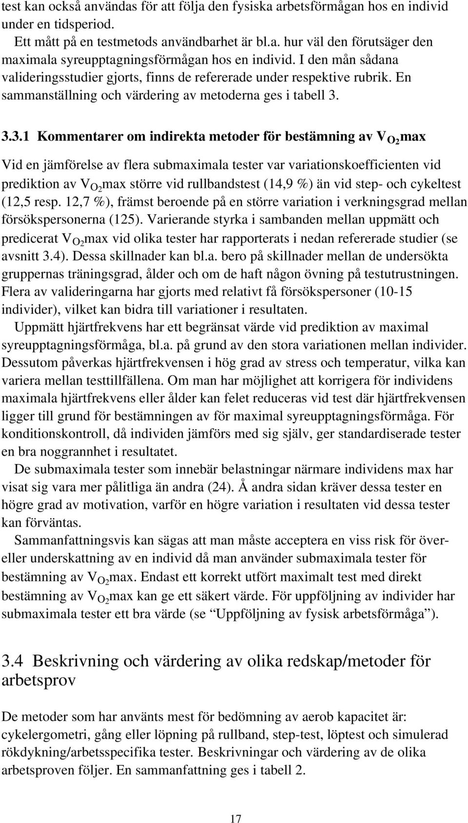 3.3.1 Kommentarer om indirekta metoder för bestämning av V O2 max Vid en jämförelse av flera submaximala tester var variationskoefficienten vid prediktion av V O2 max större vid rullbandstest (14,9