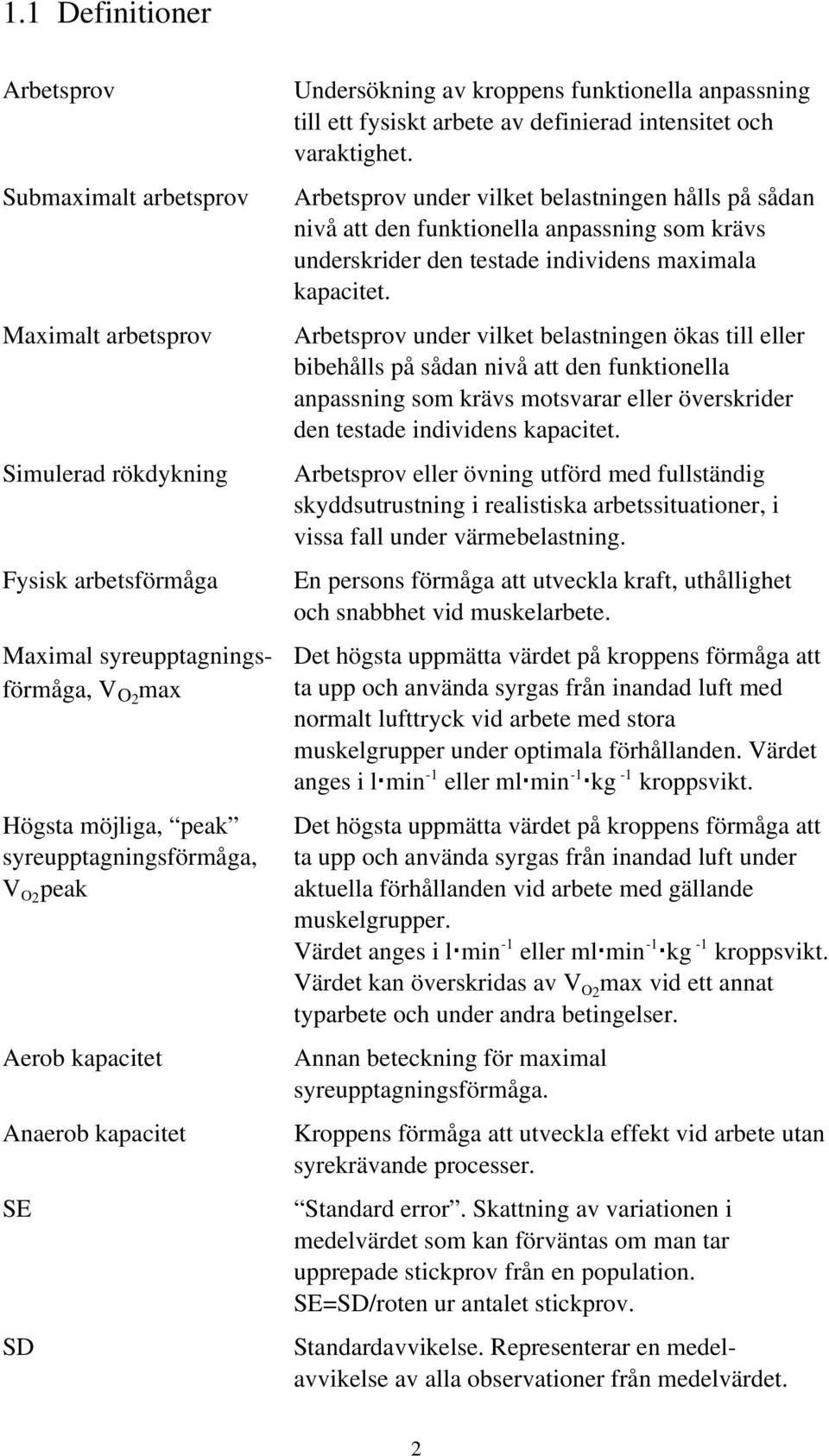 Arbetsprov under vilket belastningen hålls på sådan nivå att den funktionella anpassning som krävs underskrider den testade individens maximala kapacitet.