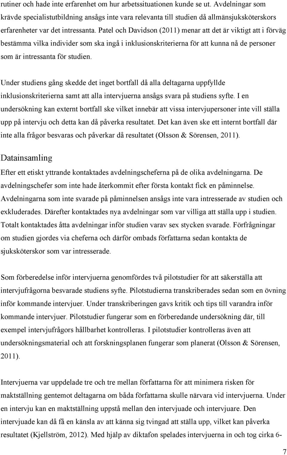 Patel och Davidson (2011) menar att det är viktigt att i förväg bestämma vilka individer som ska ingå i inklusionskriterierna för att kunna nå de personer som är intressanta för studien.