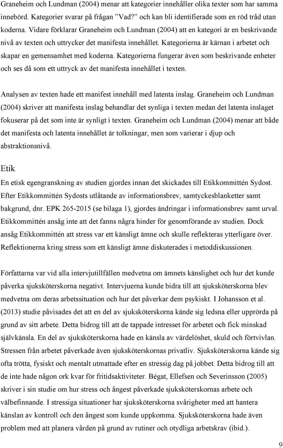 Kategorierna är kärnan i arbetet och skapar en gemensamhet med koderna. Kategorierna fungerar även som beskrivande enheter och ses då som ett uttryck av det manifesta innehållet i texten.